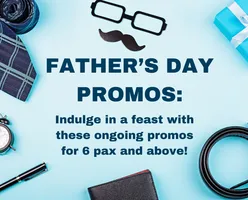 Father’s Day Promos: Indulge in a feast with these ongoing promos for 6 pax and above!